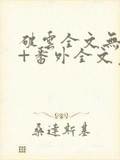 破云全文无删减+番外全文免费阅读笔趣阁