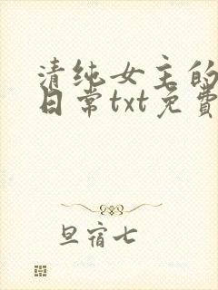 清纯女主的被擒日常txt免费阅读