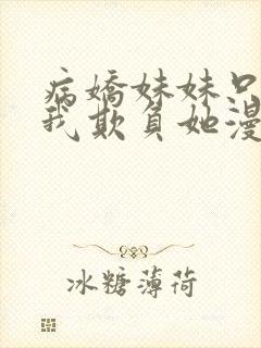病娇妹妹只想让我欺负她漫画免费阅读