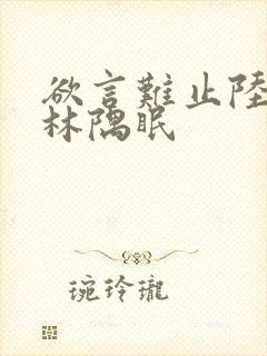 欲言难止陆承誉林隅眠