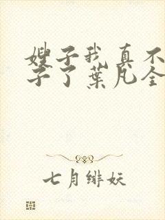 嫂子我真不是傻子了叶凡全文免费阅读