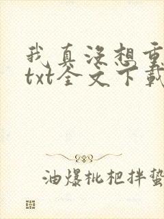 我真没想重生啊txt全文下载