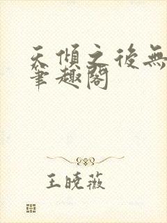 天倾之后无删减笔趣阁