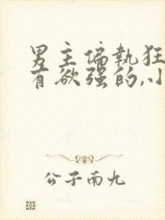 男主偏执狂,占有欲强的,小说校园