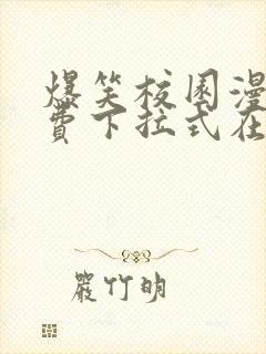 爆笑校园漫画免费下拉式在线阅读
