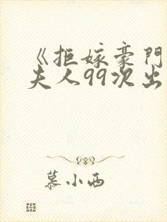 《拒嫁豪门:少夫人99次出逃》