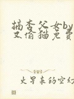 摘杏父女by谁又偷猫免费阅读全文小说