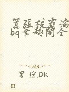 嚣张校霸沦为rbq笔趣阁全文最新章节by