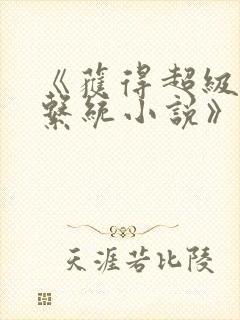 《获得超级胬肉系统小说》