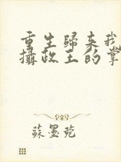 重生归来我成了摄政王的掌心娇封面