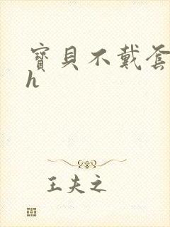 宝贝不戴套套了h