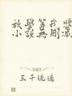 放学等我酱子贝小说无删减正版在线阅读