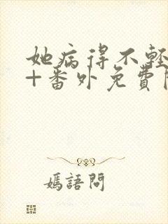 她病得不轻全文+番外免费阅读