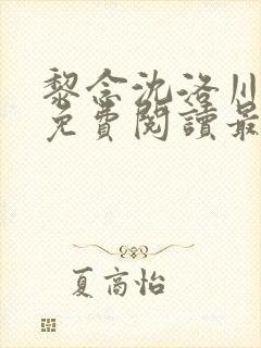 黎念沈洛川全文免费阅读最新章节