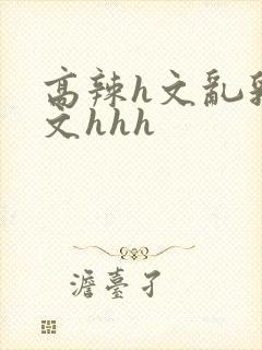 高辣h文乱乳h文hhh封面