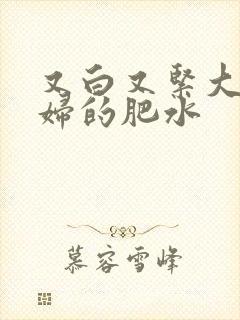 又白又紧大屁贵妇的肥水