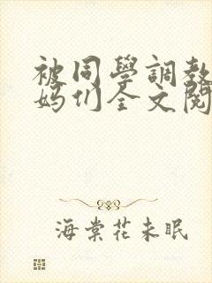 被同学调教的妈妈们全文阅读