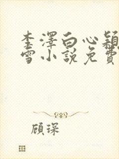李泽白心颖林云雪小说免费阅读