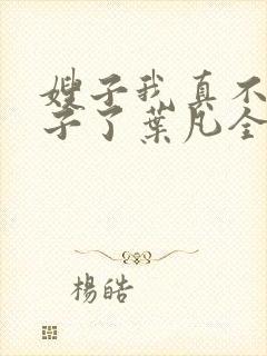 嫂子我真不是傻子了叶凡全文免费看