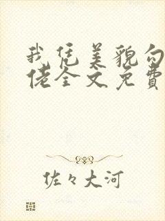 我凭美貌勾搭大佬全文免费阅读