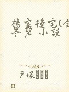杨家后宅(全)冬儿 小说