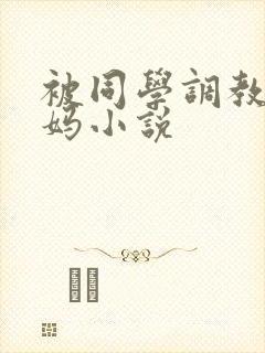 被同学调教的妈妈小说