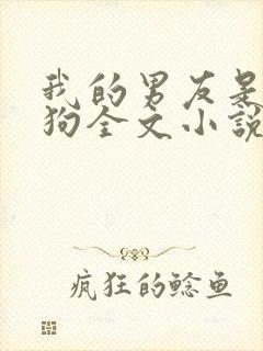 我的男友是小奶狗全文小说免费阅读全文