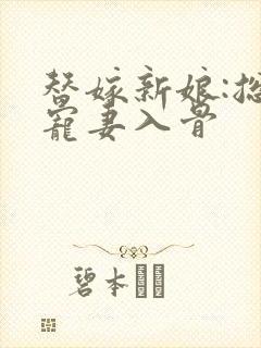 替嫁新娘:总裁宠妻入骨