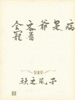 全文爷是病娇得宠着