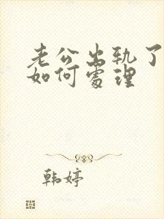 老公出轨了妻子如何处理