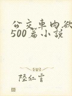 公交车肉欲爽文500篇小说