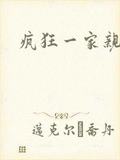 疯狂一家亲全文