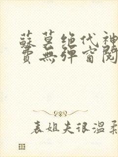 苏莫绝代神主免费无弹窗阅读