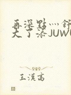 再深点灬舒服灬大了添JUWU