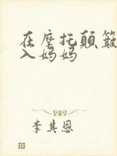 在摩托颠簸中进入妈妈