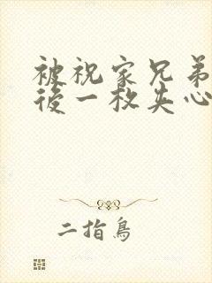 被祝家兄弟共享后一枚夹心饼小说