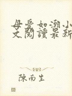 母爱如潮小说全文阅读最新章节更新