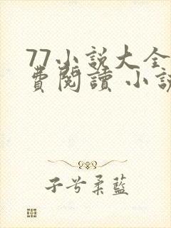 77小说大全免费阅读 小说