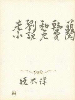 老刘和韩萌萌的小说免费阅读全文