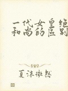 一代女皇绝版与和尚的区别