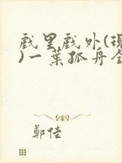 戏里戏外(现场)一叶孤舟全文免费阅读
