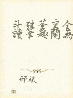 斗破苍穹全文阅读笔趣阁无弹窗