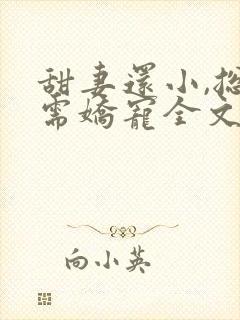 甜妻还小,总裁需娇宠全文免费阅读