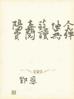 阳春苏他全文免费阅读无弹窗