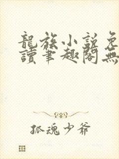 龙族小说免费阅读笔趣阁无弹窗
