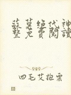 苏莫绝代神主完整免费阅读