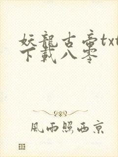 妖龙古帝txt下载八零