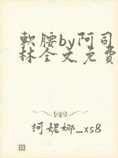 软腰by阿司匹林全文免费阅读