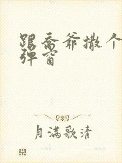 跟乔爷撒个娇无弹窗