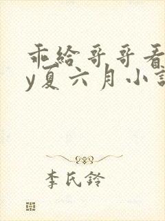 乖给哥哥看看by夏六月小说